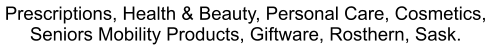 Prescriptions, Health & Beauty, Personal Care, Cosmetics, Seniors Mobility Products, Giftware, Rosthern, Sask.