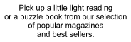 Pick up a little light reading or a puzzle book from our selection of popular magazines and best sellers.
